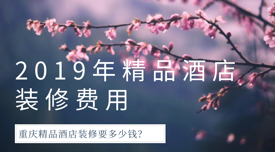  2019年精品酒店裝修費(fèi)用，重慶精品酒店裝修要多少錢？